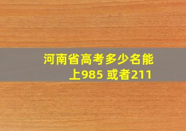 河南省高考多少名能上985 或者211